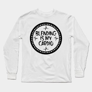 Blending Is My Cardio Long Sleeve T-Shirt